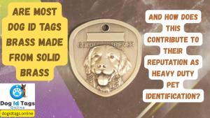 Are most dog id tags brass made from solid brass, and how does this contribute to their reputation as heavy duty pet identification
