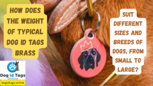 How does the weight of typical dog id tags brass suit different sizes and breeds of dogs, from small to large