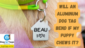 Will an Aluminum Dog Tag Bend if My Puppy Chews It