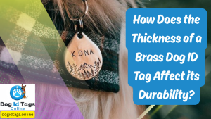 How Does the Thickness of a Brass Dog ID Tag Affect its Durability